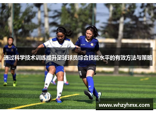 通过科学技术训练提升足球球员综合技能水平的有效方法与策略