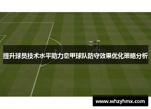 提升球员技术水平助力意甲球队防守效果优化策略分析