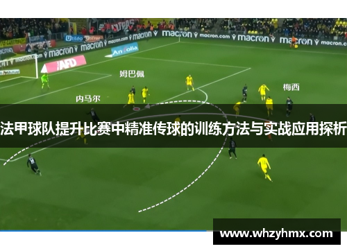 法甲球队提升比赛中精准传球的训练方法与实战应用探析